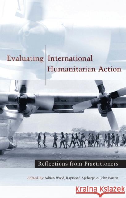 Evaluating International Humanitarian Action: Reflections from Practitioners Wood, Professor Adrian 9781856499767