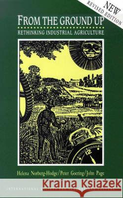 From the Ground Up : Rethinking Industrial Agriculture Helena Norberg-Hodge Peter Goering 9781856499934