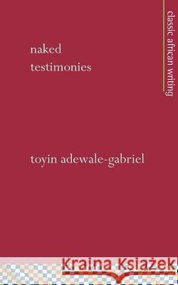 Naked Testimonies Toyin Adewale-Gabriel 9781856571074 Mallory International