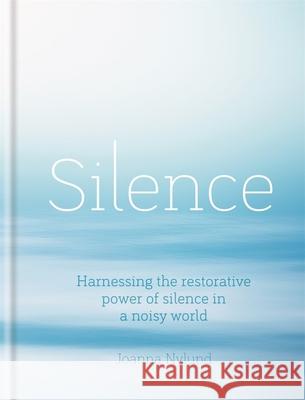 Silence : Harnessing the restorative power of silence in a noisy world Joanna Nylund 9781856754200 Gaia