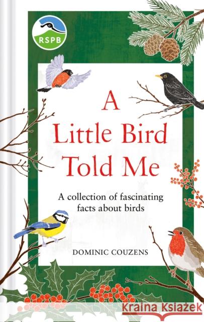 RSPB A Little Bird Told Me: A collection of fascinating facts about birds Dominic (Author) Couzens 9781856755375
