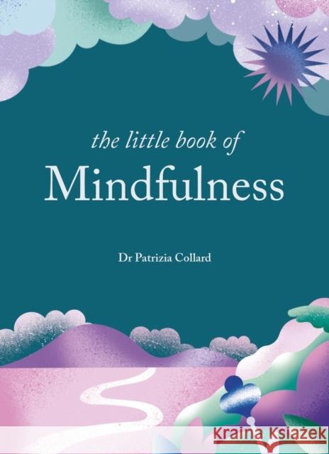 The Little Book of Mindfulness: 10 minutes a day to less stress, more peace Dr Patrizia Collard 9781856755405 Octopus Publishing Group