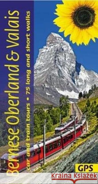 Bernese Oberland and Valais Sunflower Guide: 75 long and short walks with detailed maps and GPS; 6 car tours with pull-out map and 3 train tours Reinhard Scholl 9781856915175