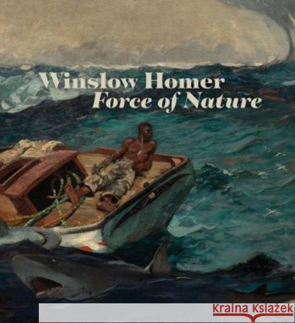 Winslow Homer: Force of Nature Riopelle, Christopher 9781857096873