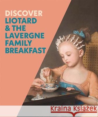 Discover Liotard and the Lavergne Family Breakfast Francesca Whitlum-Cooper Iris Moon 9781857097023 National Gallery London