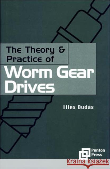 The Theory and Practice of Worm Gear Drives Illes Dudas Ilis Dudas Ils Duds 9781857180275 Butterworth-Heinemann