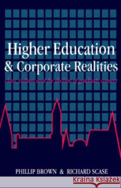 Higher Education and Corporate Realities: Class, Culture and the Decline of Graduate Careers Brown, Phillip 9781857281033 Routledge