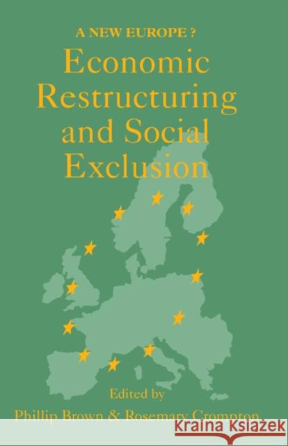 Economic Restructuring and Social Exclusion: A New Europe? Phillip Brown Rosemary Crompton Both of 9781857281507 Routledge