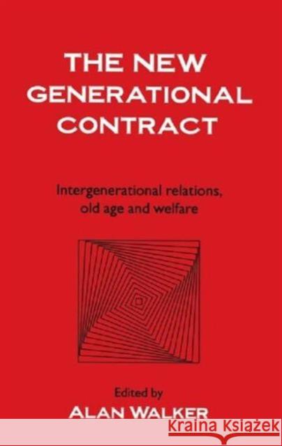 The New Generational Contract : Intergenerational Relations And The Welfare State Alan Walker University of Sheffield. Alan Walker University of Sheffield.  9781857282122 Taylor & Francis