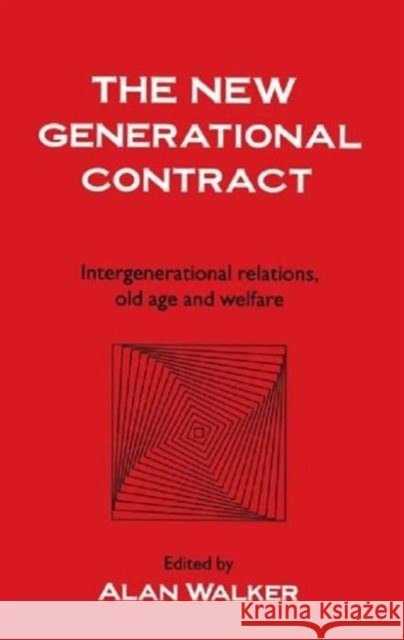 The New Generational Contract : Intergenerational Relations And The Welfare State Alan Walker University of Sheffield. Alan Walker University of Sheffield.  9781857282122
