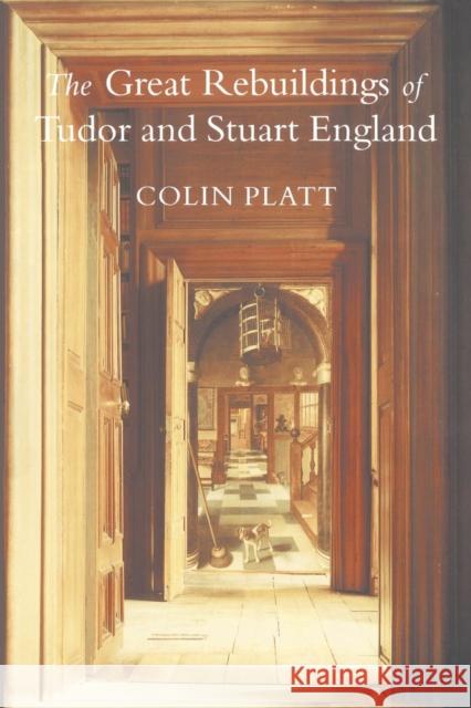 The Great Rebuildings Of Tudor And Stuart England : Revolutions In Architectural Taste Colin Platt Platt Pro Colin 9781857283167 Routledge