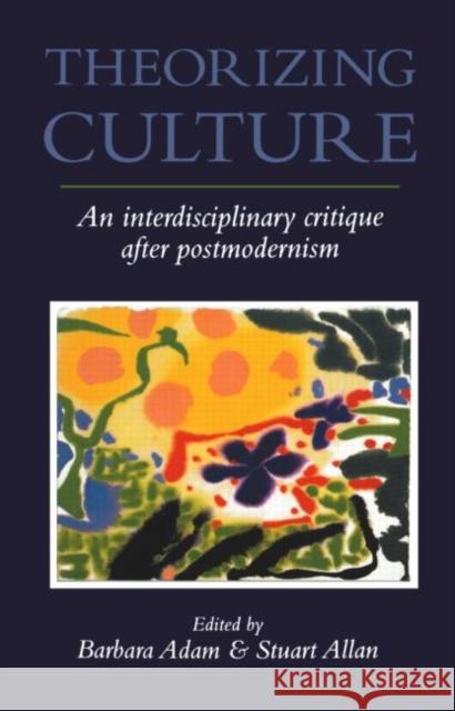 Theorizing Culture: An Interdisciplinary Critique After Postmodernism Adam, Barbara 9781857283297 Routledge