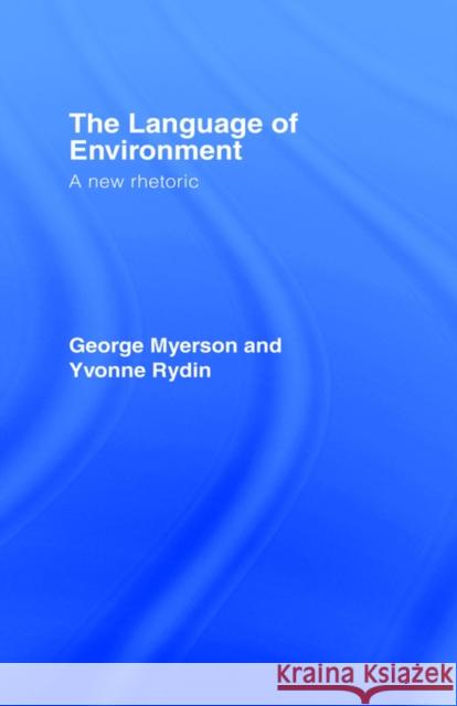 The Language Of Environment: A New Rhetoric Myerson, George 9781857283303 Taylor & Francis Group
