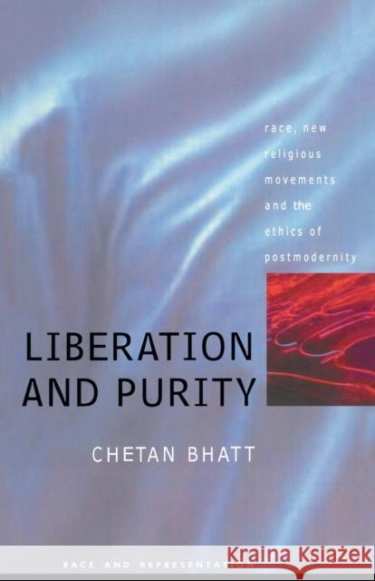 Liberation and Purity: Race, Religious Movements and the Ethics of Postmodernity Chetan Bhatt University of Southampton 9781857284249 UCL Press