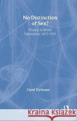 No Distinction of Sex?: Women in British Universities, 1870-1939 Dyhouse, Carol 9781857284584