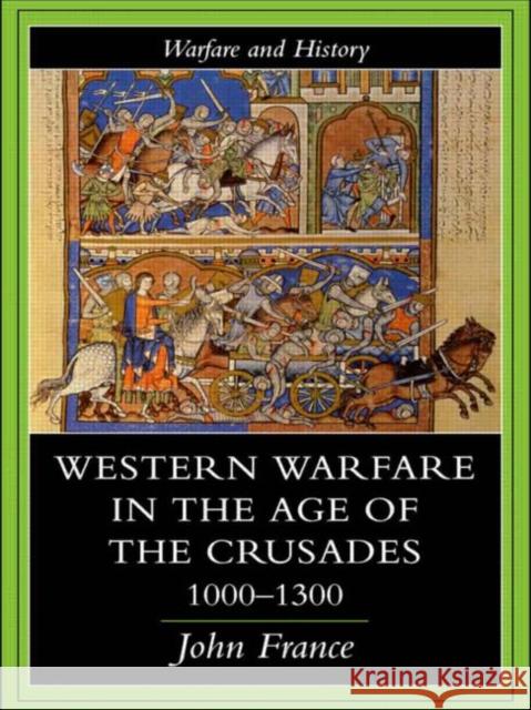 Western Warfare in the Age of the Crusades 1000-1300 John France John France  9781857284669 Taylor & Francis