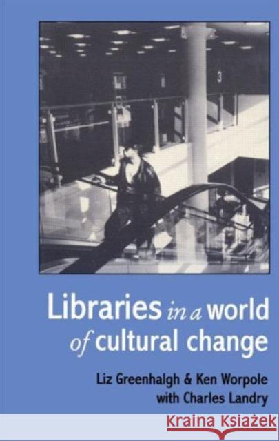 Libraries In A World Of Cultural Change Liz Greenhalgh Goldsmiths College, London; Ken Worpole Comed Liz Greenhalgh Goldsmiths College, London; Ken Worpole Come 9781857284690