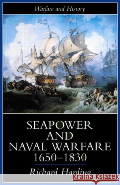 Seapower and Naval Warfare, 1650-1830 Dr Richard Harding Richard Harding Dr Richard Harding 9781857284782 Taylor & Francis