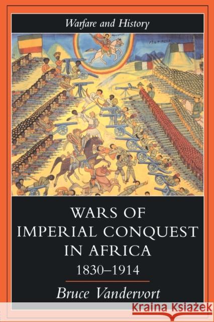 Wars of Imperial Conquest in Africa, 1830-1914 Vandervort, Bruce 9781857284874 TAYLOR & FRANCIS LTD