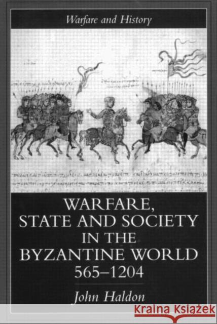 Warfare, State and Society in the Byzantine World 565-1204 Haldon, John 9781857284959
