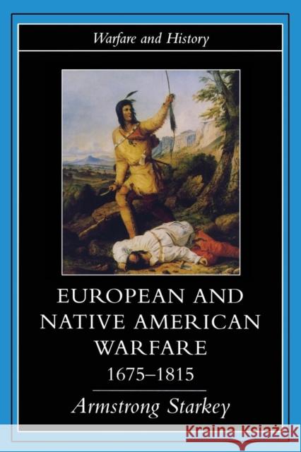 European and Native American Warfare 1675-1815 Armstrong Starkey Armstrong Starkey  9781857285550 Taylor & Francis