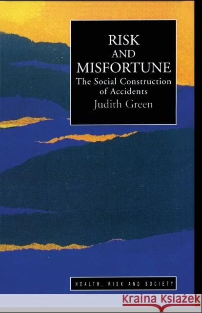 Risk and Misfortune: The Social Construction of Accidents Green, Judith 9781857285611