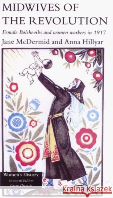 Midwives of the Revolution : Female Bolsheviks and Women Workers in 1917 Jane Mcdermid Anna Hillyar 9781857286243 TAYLOR & FRANCIS LTD