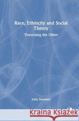 Race, Ethnicity and Social Theory Solomos, John 9781857286328 TAYLOR & FRANCIS LTD