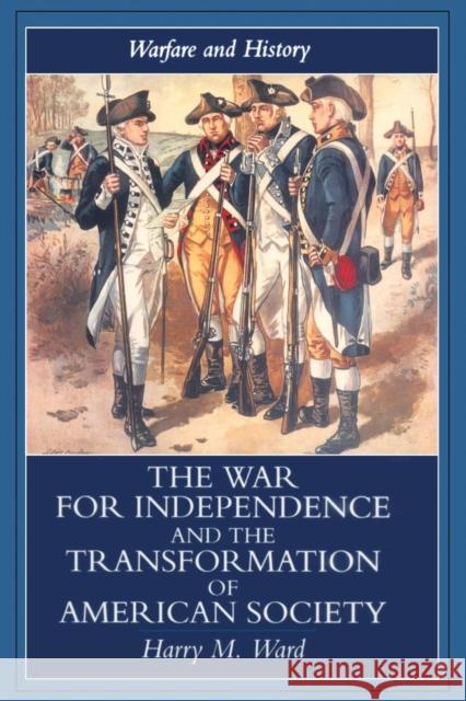 The War for Independence and the Transformation of American Society: War and Society in the United States, 1775-83 Ward, Harry M. 9781857286571 Routledge