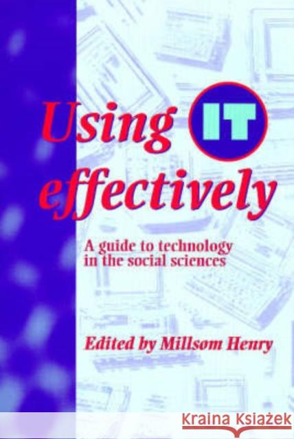 Using IT Effectively : A Guide to Technology in the Social Sciences Henry, Millsom Millsom Henry University of Stirling. Henry, Millsom 9781857287950 Taylor & Francis