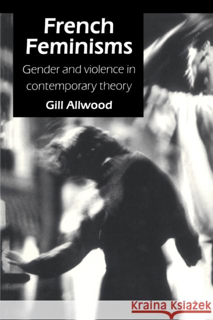 French Feminisms: Gender and Violence in Contemporary Theory Allwood, Gill 9781857288032