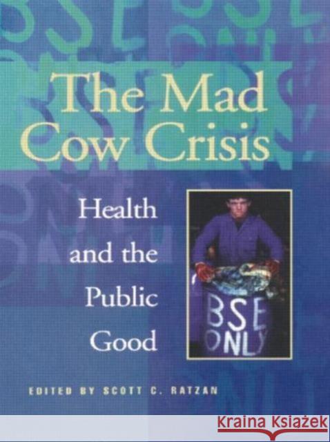 Mad Cow Crisis : Health And The Public Good Scott C. Ratzan Emerson College, Boston, USA. Scott C. Ratzan Emerson College, Boston, USA.  9781857288124