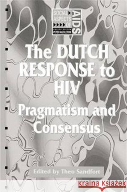 The Dutch Response To HIV : Pragmatism and Consensus Theo Sandfort Theo Sandfort  9781857288162