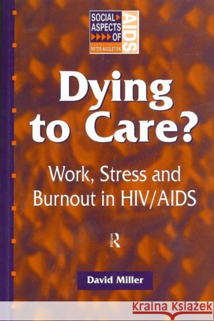Dying to Care: Work, Stress and Burnout in Hiv/AIDS Professionals Miller, David 9781857288216 Routledge