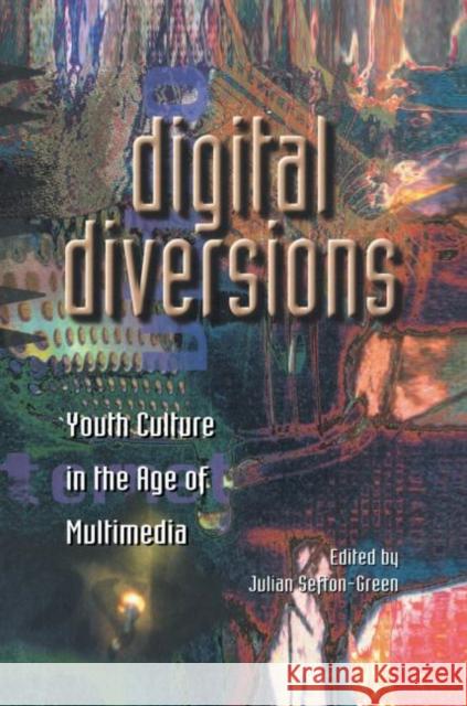 Digital Diversions : Youth Culture in the Age of Multimedia Julian Sefton-Green Julian Sefton-Green  9781857288568 Taylor & Francis
