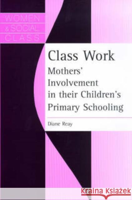 Class Work : Mothers' Involvement In Their Children's Primary Schooling Diane Reay 9781857289169
