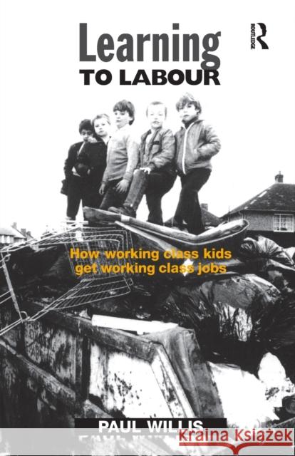 Learning to Labour: How Working Class Kids Get Working Class Jobs Willis, Paul 9781857421705