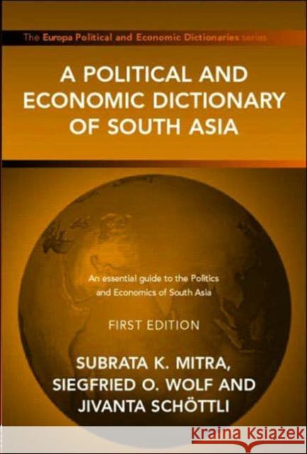 A Political and Economic Dictionary of South Asia Subrata K. Mitra Siegfried O. Wolf Jivanta Schottli 9781857432107 