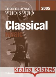 International Who's Who in Classical Music 2005 Europa Publications 9781857432954