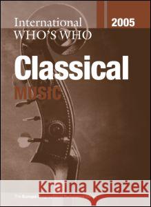 International Who's Who in Classical Music 2005 Europa Publications 9781857432954 Routledge