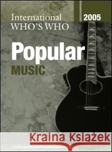 International Who's Who in Popular Music 2005 Europa Publications 9781857432961 Routledge