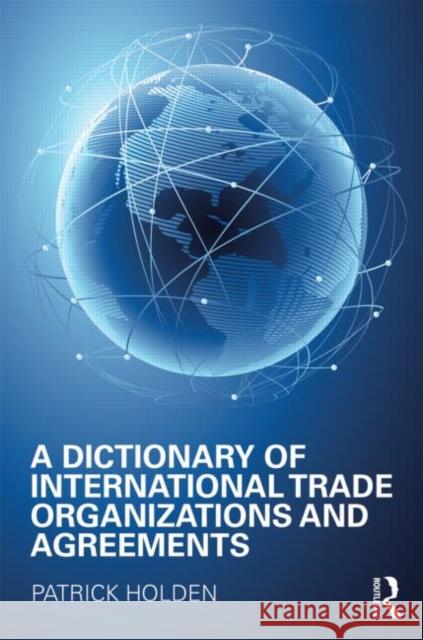 A Dictionary of International Trade Organizations and Agreements Routledge 9781857433296 Routledge