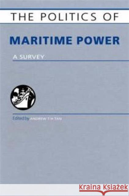 The Politics of Maritime Power: A Survey Tan, Andrew T. H. 9781857434040 Routledge