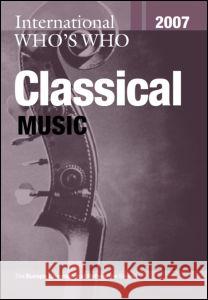 International Who's Who in Classical Music 2007    9781857434163 Taylor & Francis