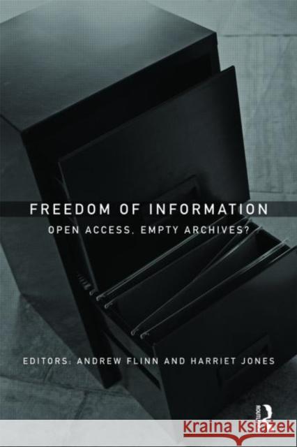 Freedom of Information : Open Access, Empty Archives? Flinn/Jones 9781857434200