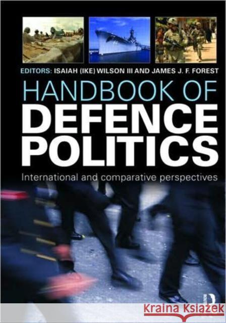 Handbook of Defence Politics: International and Comparative Perspectives Wilson III, Isaiah Ike 9781857434439 Taylor & Francis