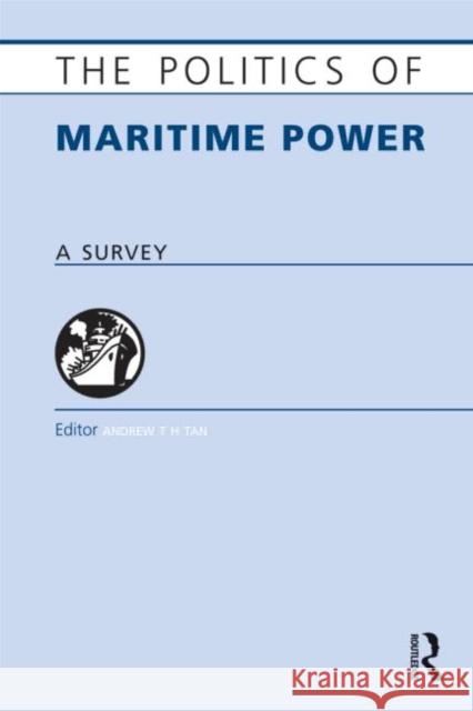 The Politics of Maritime Power: A Survey Tan, Andrew T. H. 9781857435801 Routledge