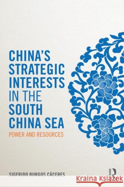 China's Strategic Interests in the South China Sea: Power and Resources Burgos Cáceres, Sigfrido 9781857437096 Europa Publications Ltd