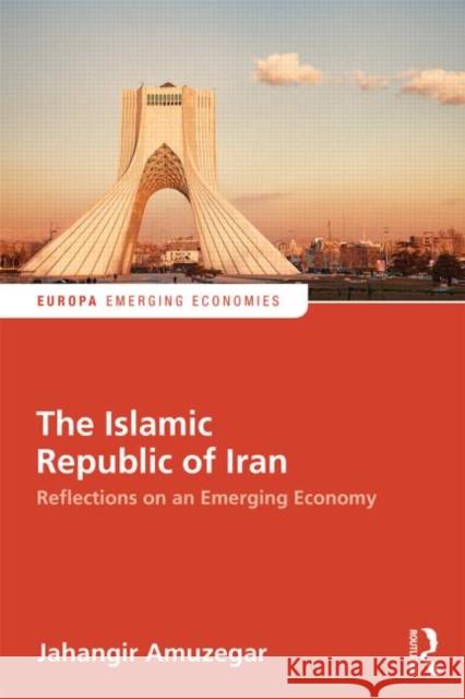 The Islamic Republic of Iran: Reflections on an Emerging Economy Jahangir Amuzegar 9781857437485 Routledge