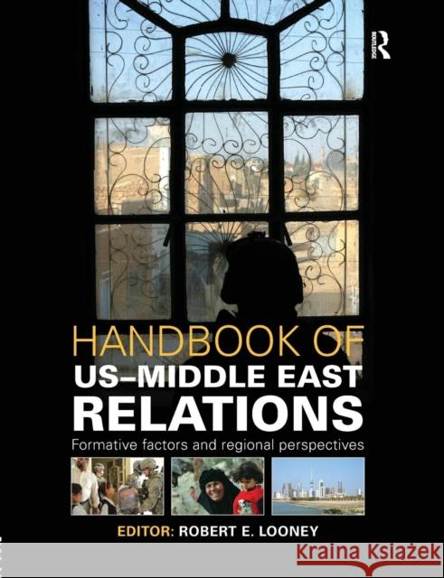 Handbook of Us-Middle East Relations: Formative Factors and Regional Perspectives Robert E. Looney 9781857437980 Routledge